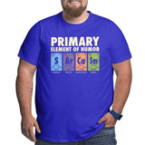 Men T Shirt Periodic Table of Humor 100% Cotton Funny Science Sarcasm Primary Elements Chemistry Tee Big Tall T-Shirt Plus Size