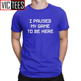 Men's I Paused My Game To Be Here Novelty T Shirts Men Tops Normal Tee Shirt Video Gamer Gaming Cotton T-shirts